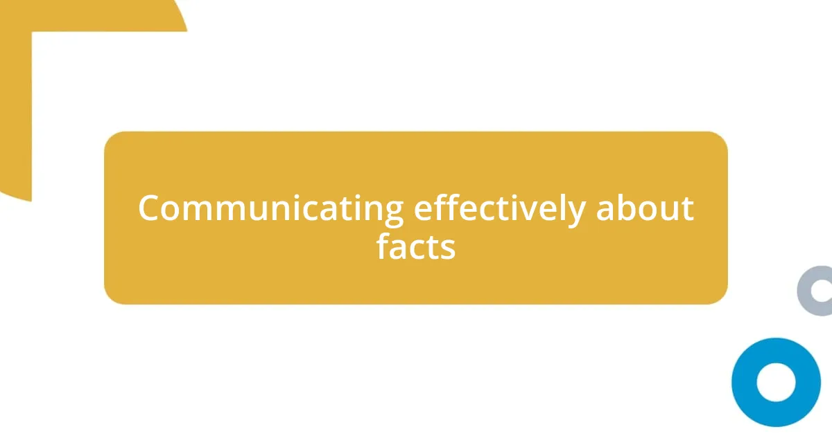 Communicating effectively about facts